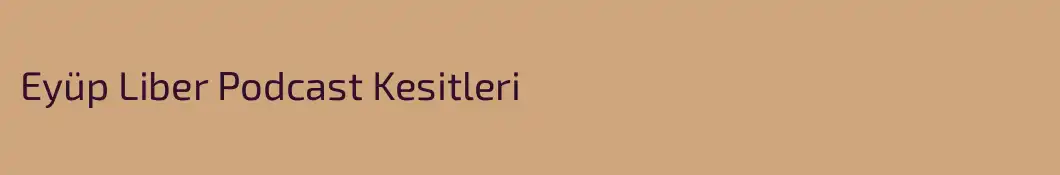 Eyüp Liber Podcast Kesitleri